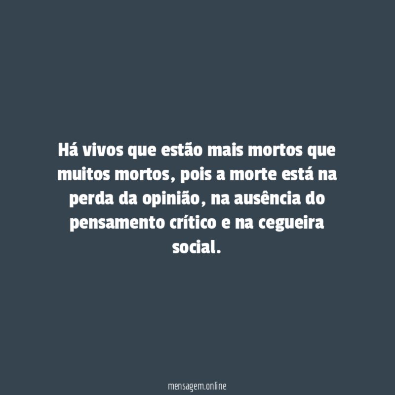 Há vivos que estão mais mortos que muitos mortos