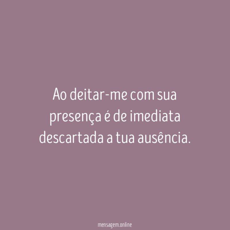 Ao deitar-me com sua presença é de imediata