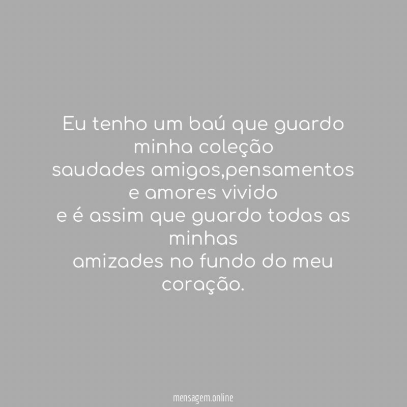 Eu tenho um baú que guardo minha coleção saudades amigos