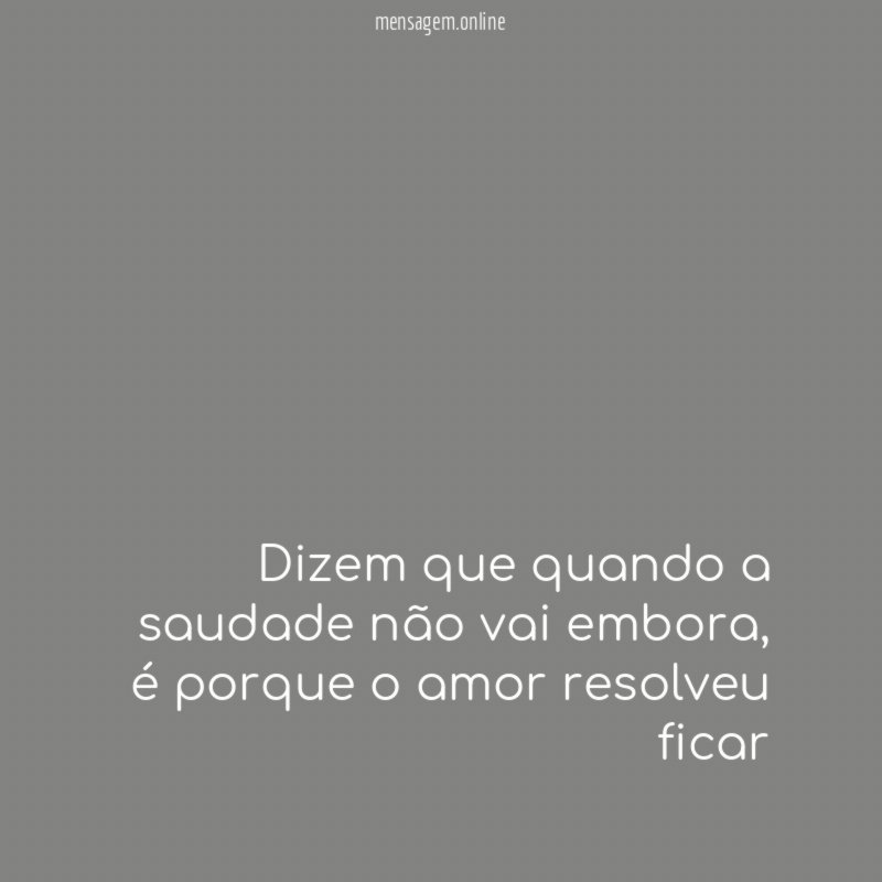 Dizem que quando a saudade não vai embora