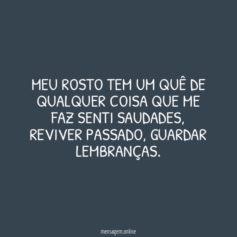 Meu rosto tem um quê de qualquer coisa