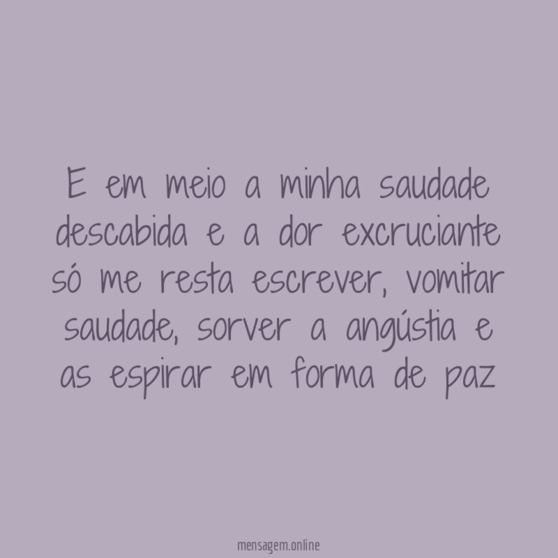 E em meio a minha saudade descabida