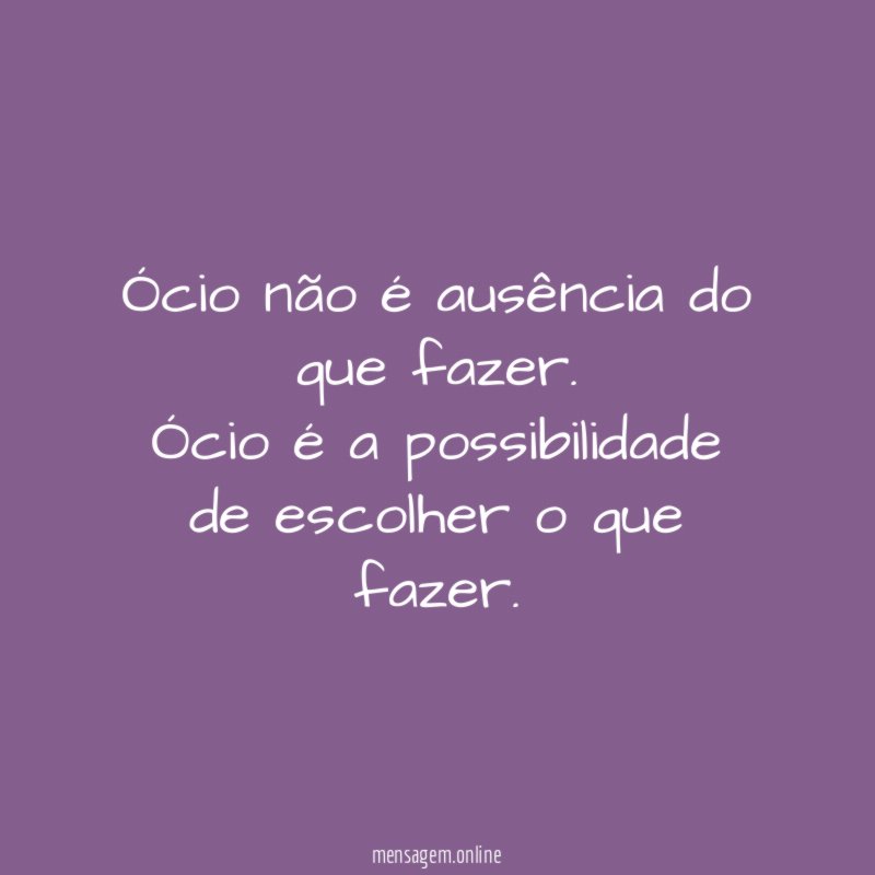 Ócio não é ausência do que fazer