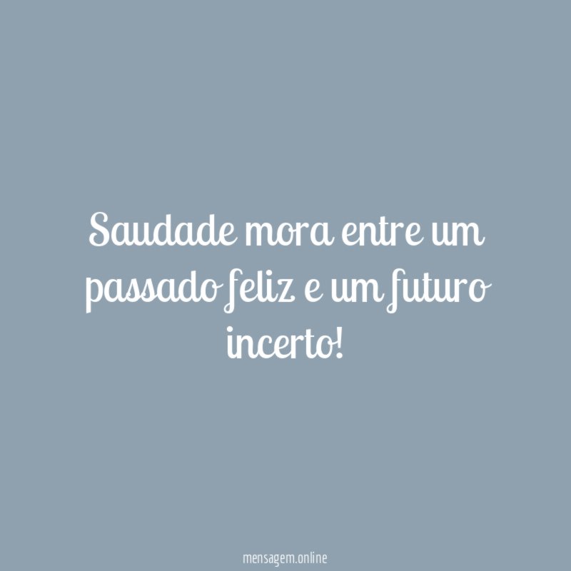 Saudade mora entre um passado feliz e um futuro incerto