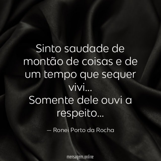 Sinto saudade de montão de coisas e de