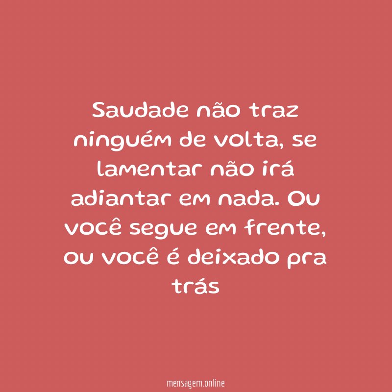 Saudade não traz ninguém de volta