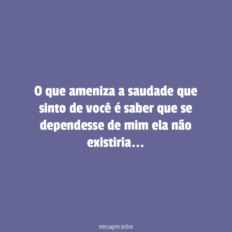 O que ameniza a saudade que sinto