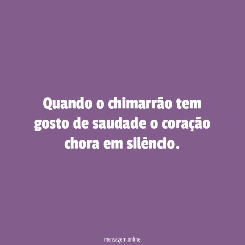 Quando o chimarrão tem gosto de saudade