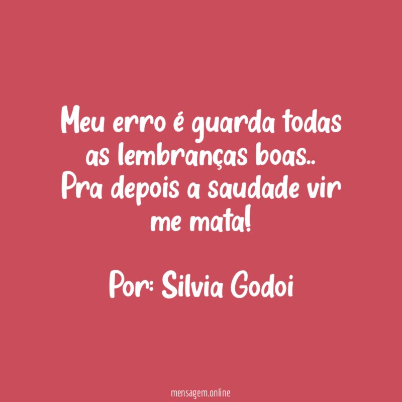Meu erro é guarda todas as lembranças boas.. Pra depois a saudade vir me mata !