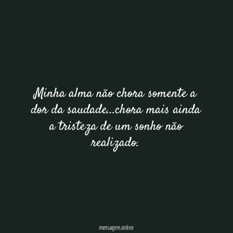 Minha alma não chora somente a dor da saudade