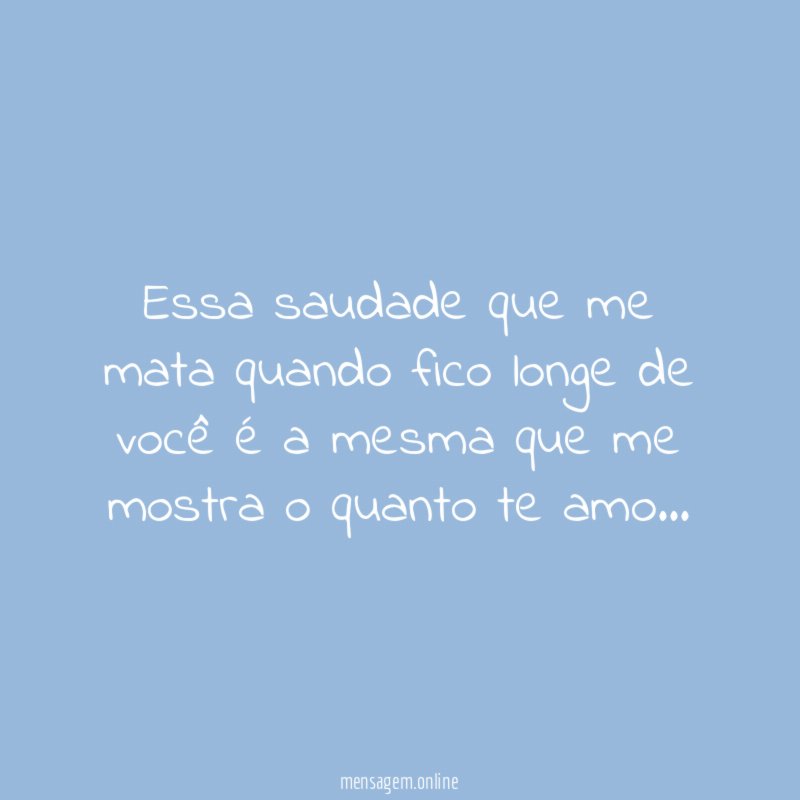 Essa saudade que me mata quando fico longe