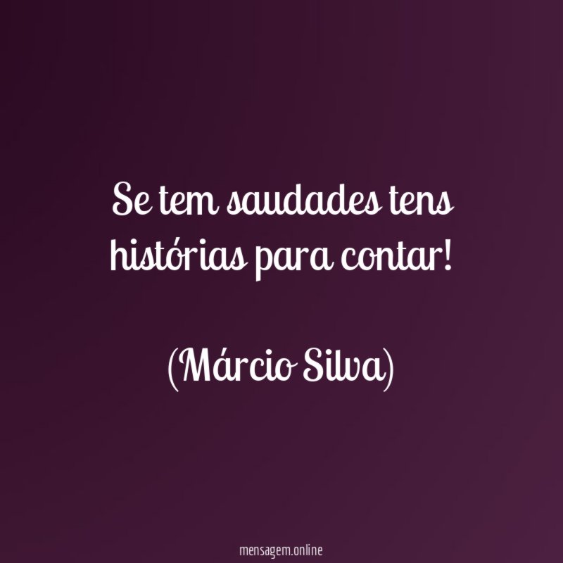 Se tem saudades tens histórias para contar!