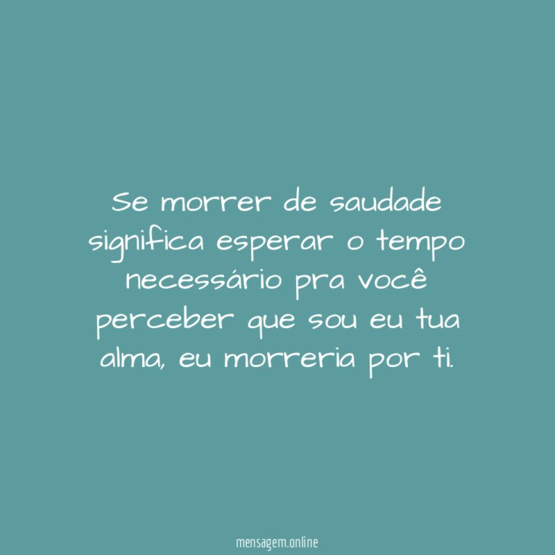 Se morrer de saudade significa esperar o tempo