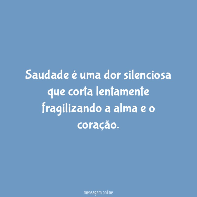 Saudade é uma dor silenciosa que corta lentamente