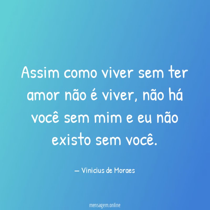 Assim como viver sem ter amor não é viver