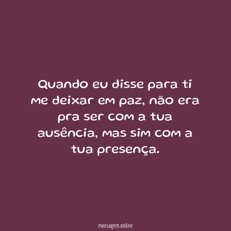 Quando eu disse para ti me deixar em paz