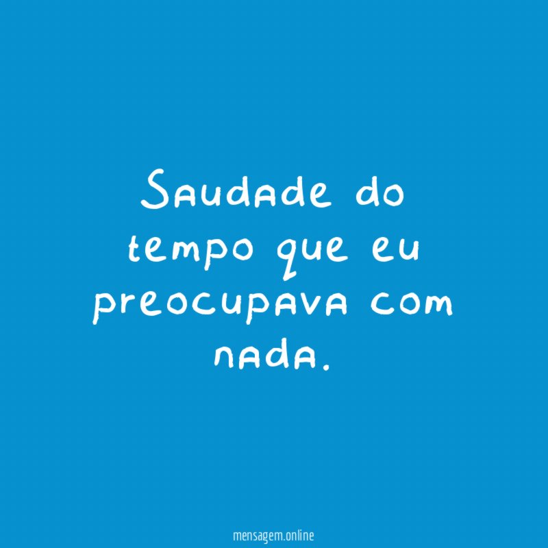 Saudade do tempo que eu preocupava com nada