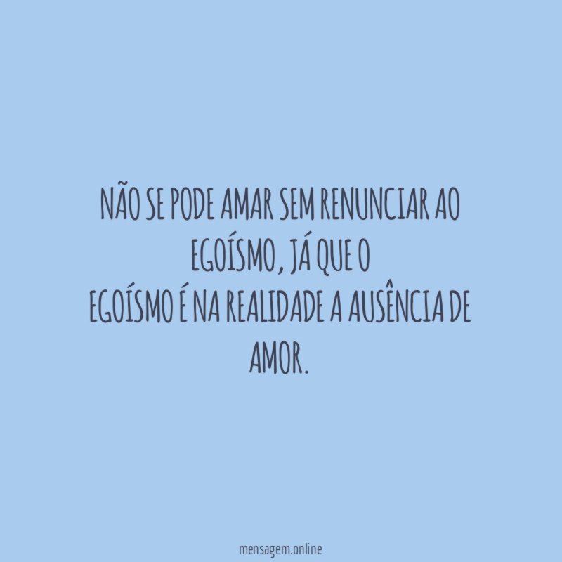Não se pode amar sem renunciar ao egoísmo