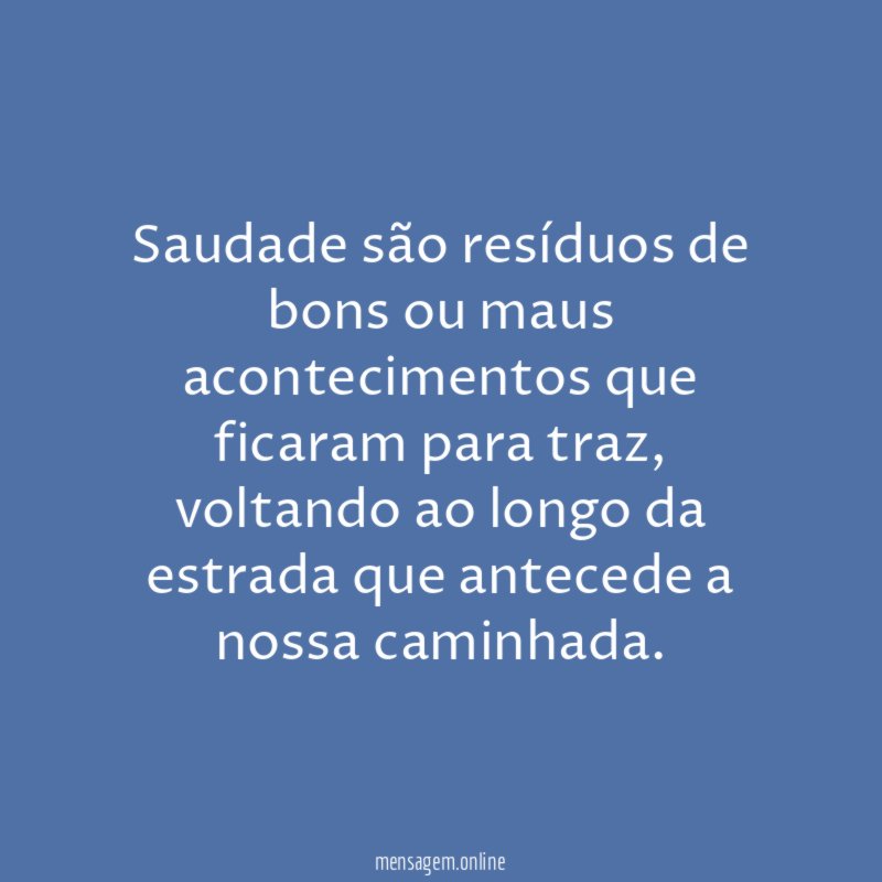 Saudade são resíduos de bons ou maus acontecimentos