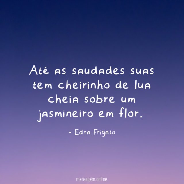Até as saudades suas tem cheirinho de lua