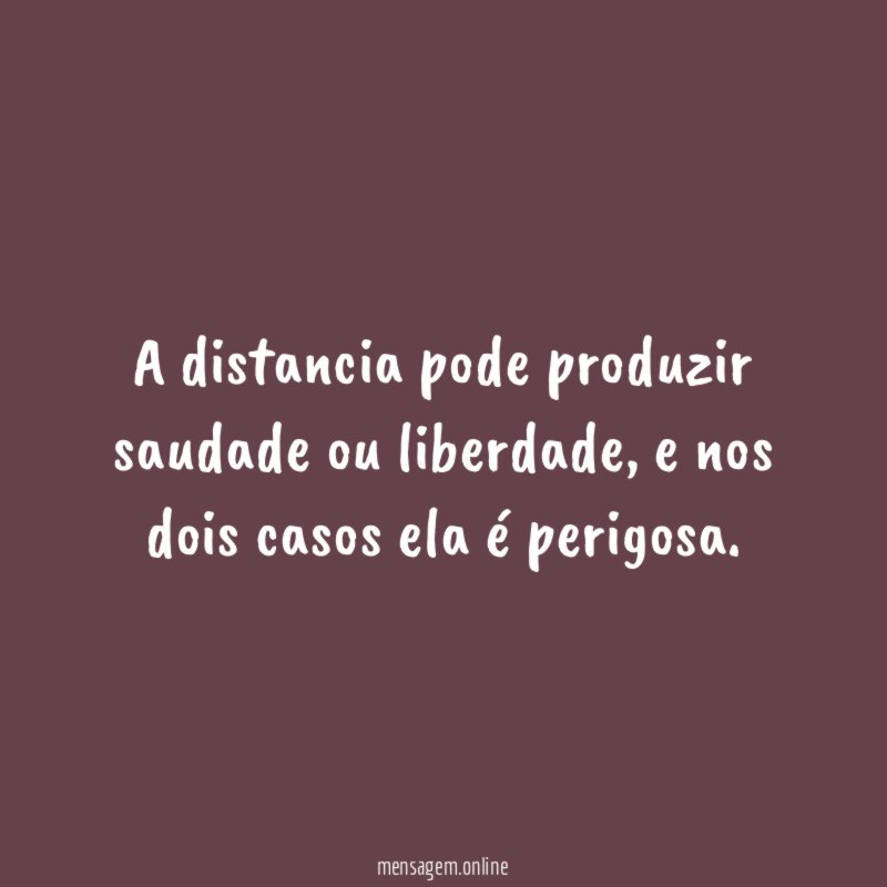 A distancia pode produzir saudade ou liberdade