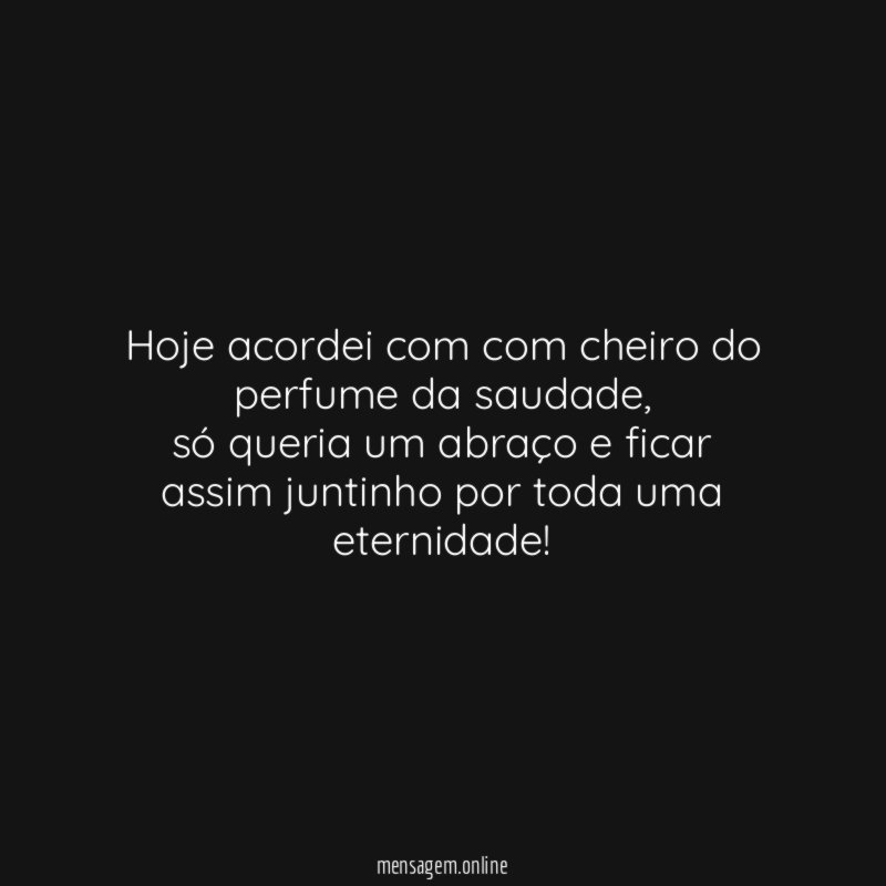 Hoje acordei com com cheiro do perfume da saudade