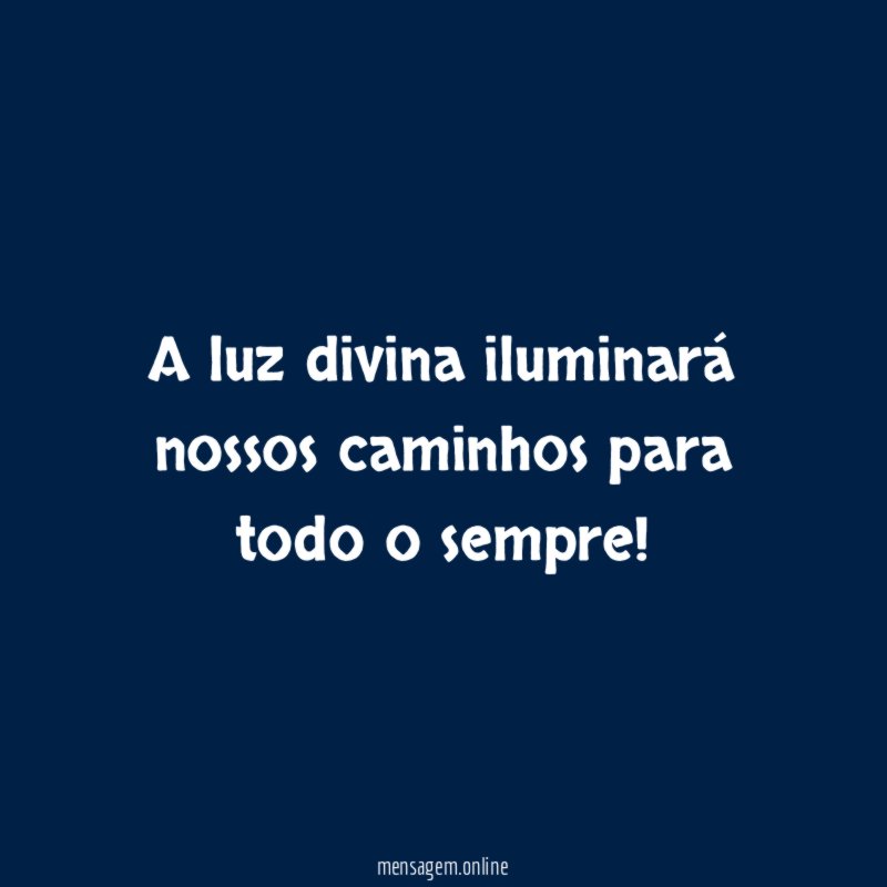 A luz divina iluminará nossos caminhos para todo o sempre