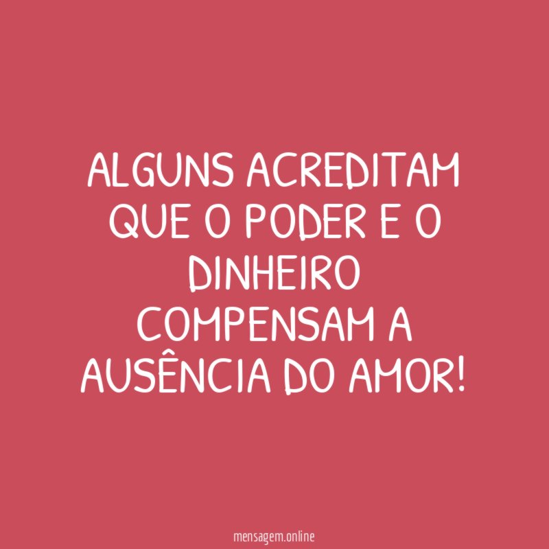ALGUNS ACREDITAM QUE O PODER E O DINHEIRO