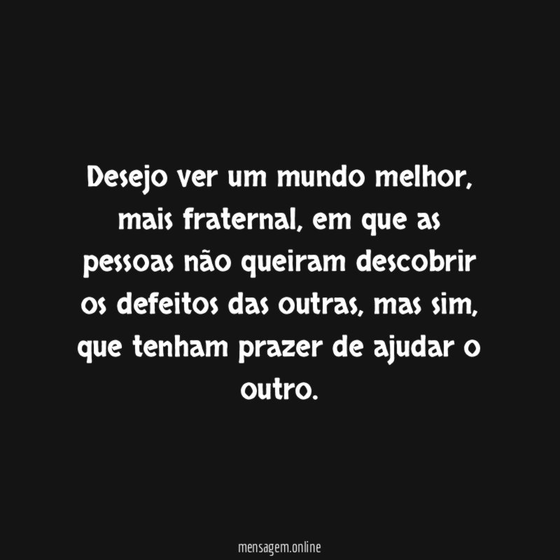 Desejo ver um mundo melhor
