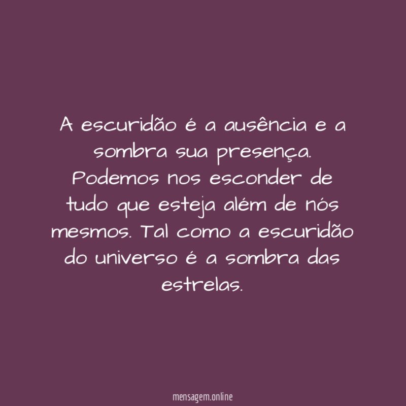 A escuridão é a ausência e a sombra sua presença
