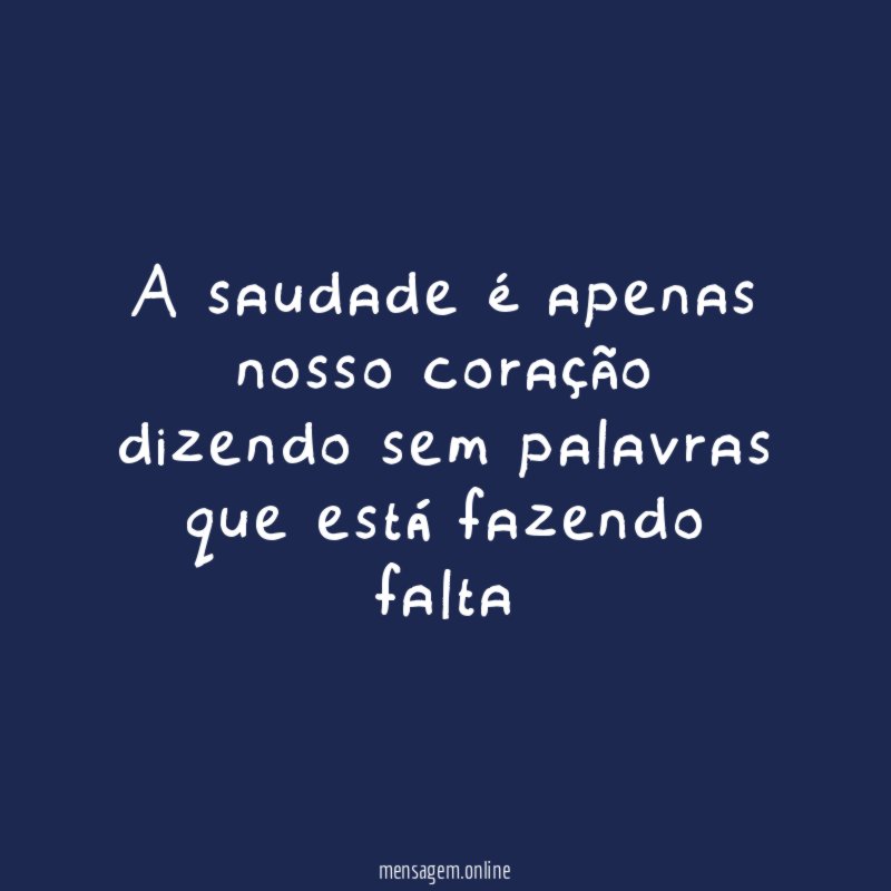 A saudade é apenas nosso coração dizendo sem