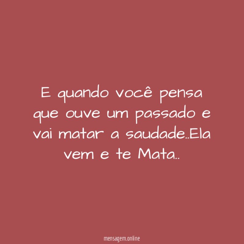 E quando você pensa que ouve um passado