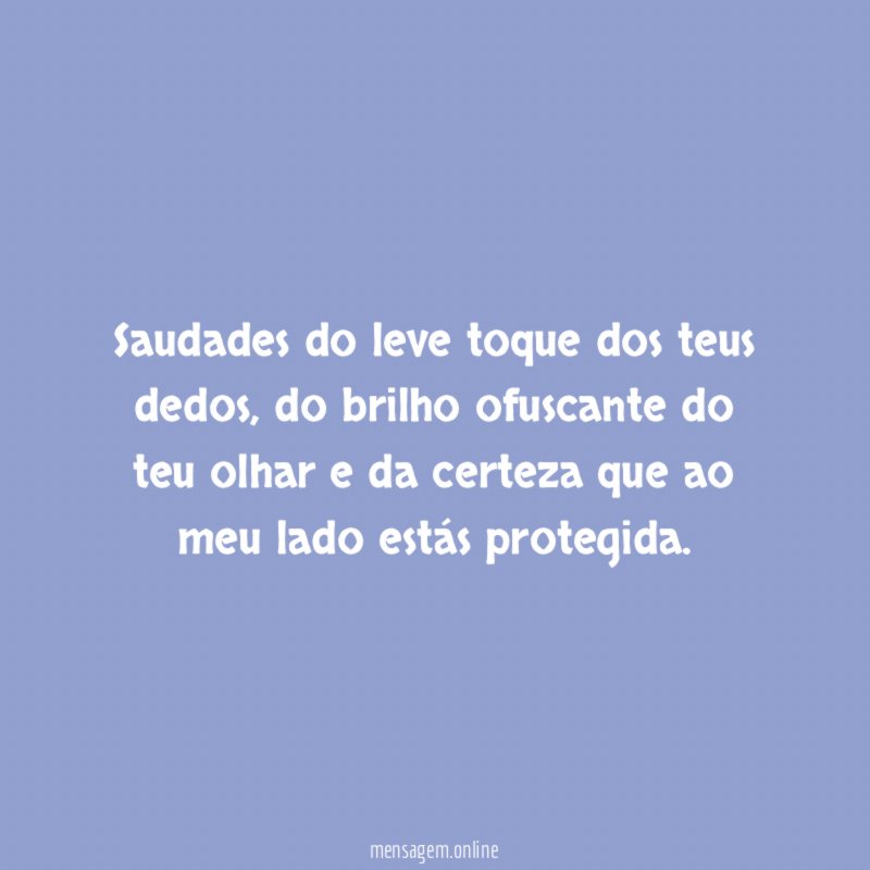 Saudades do leve toque dos teus dedos