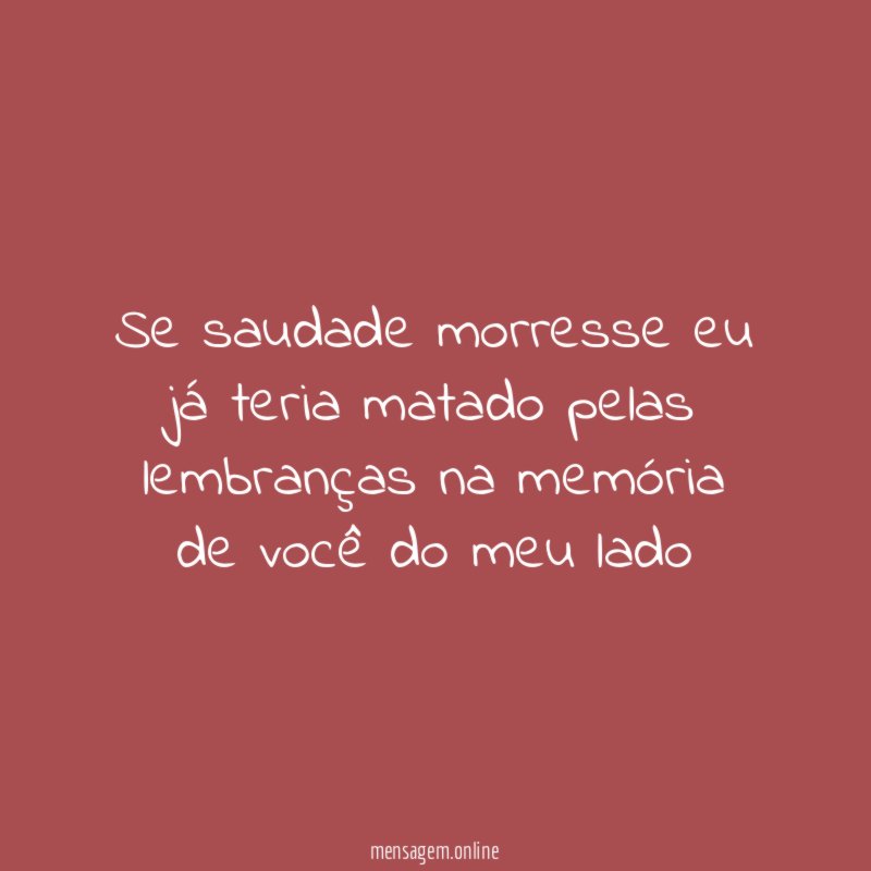 Se saudade morresse eu já teria matado pelas