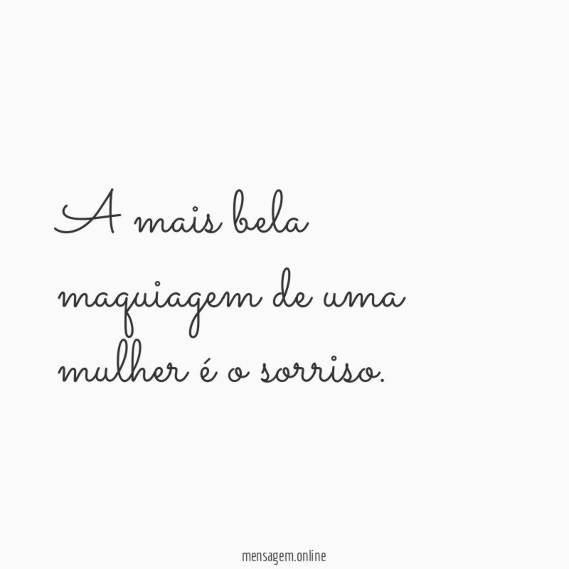 A mais bela maquiagem de uma mulher é o sorriso