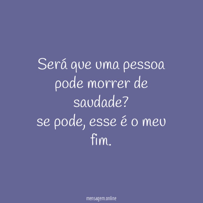 Será que uma pessoa pode morrer de saudade