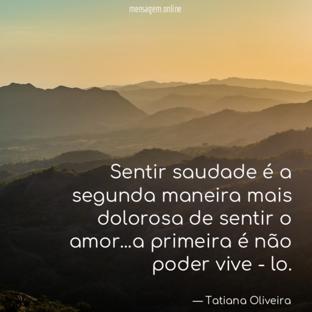 Sentir saudade é a segunda maneira mais dolorosa de sentir o amor