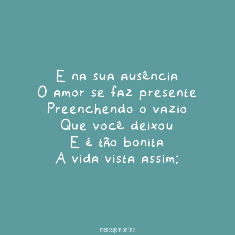 E na sua ausência O amor se faz presente Preenchendo