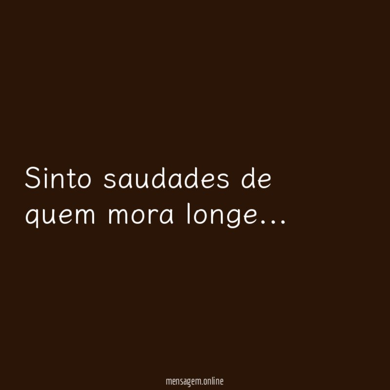 Sinto saudades de quem mora longe