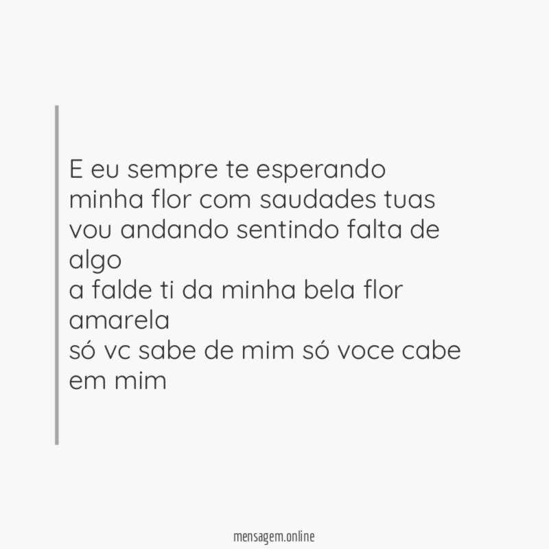 e eu sempre te esperando minha flor com saudades