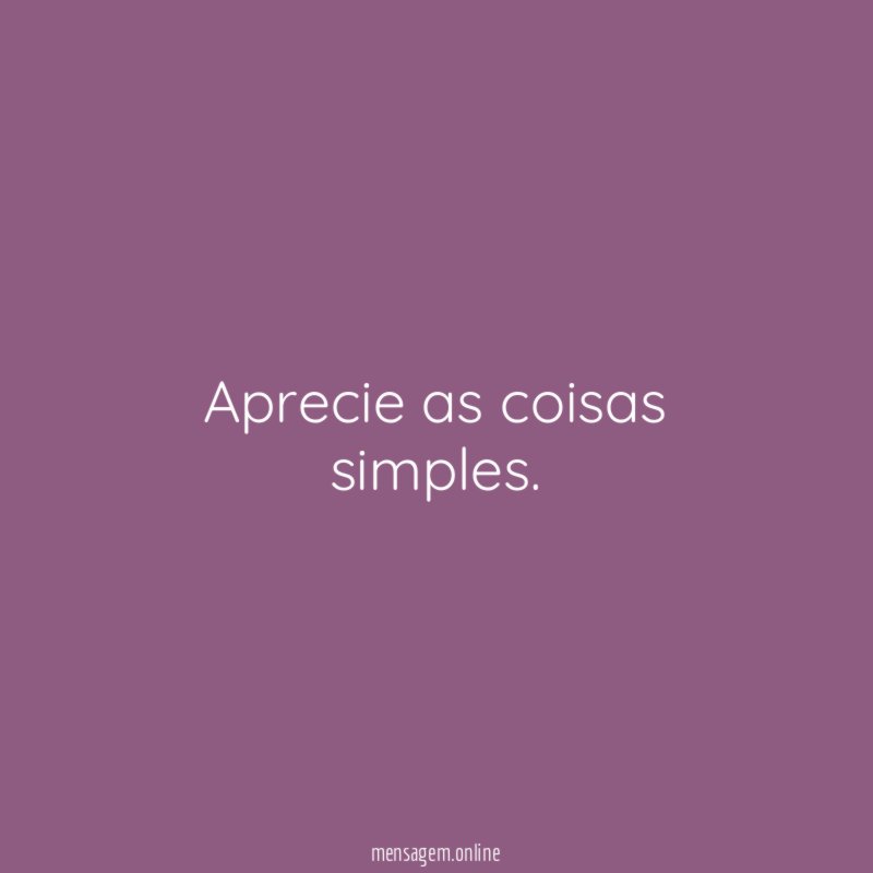 Aprecie as coisas simples