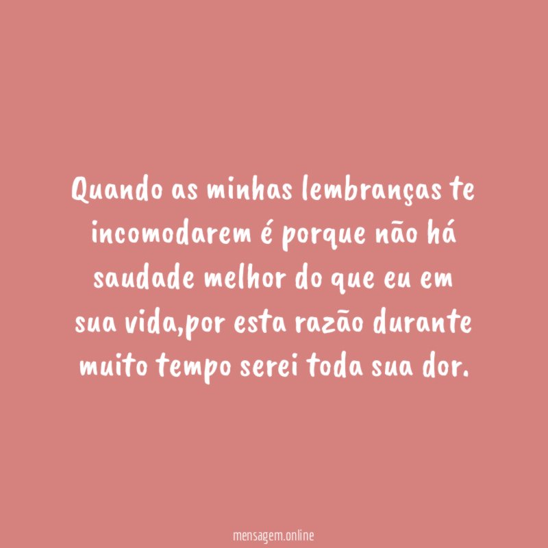 Quando as minhas lembranças te incomodarem é porque