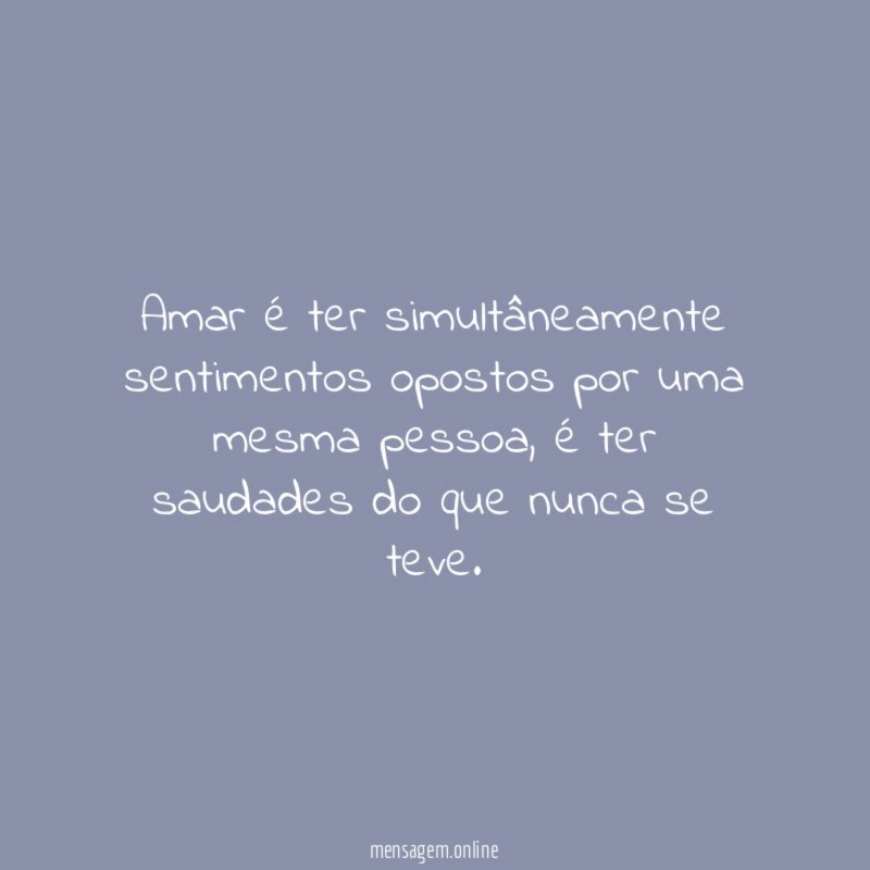 Amar é ter simultâneamente sentimentos opostos por uma mesma pessoa