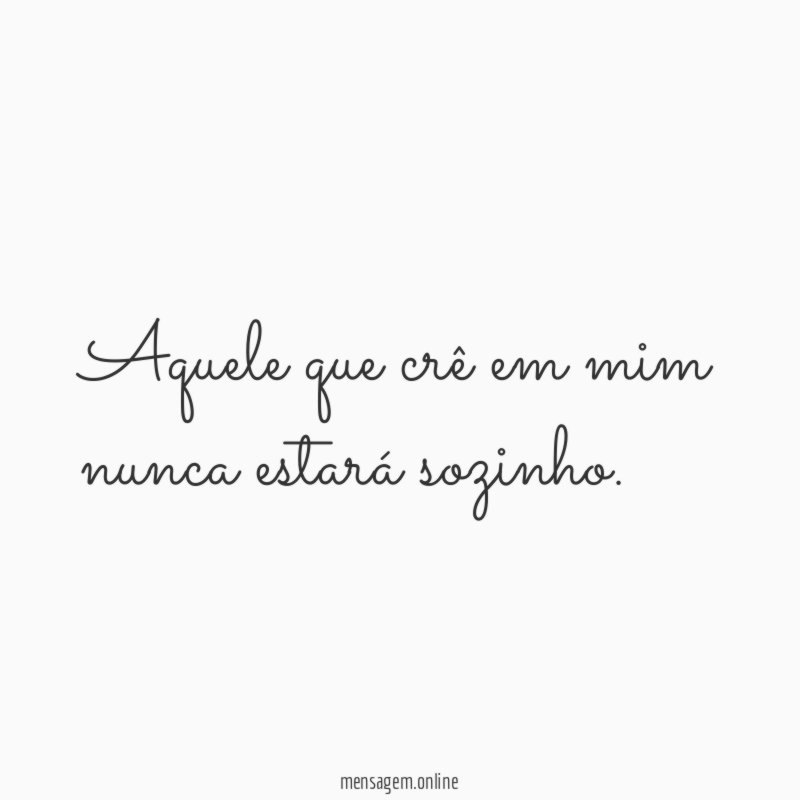 Aquele que crê em mim nunca estará sozinho