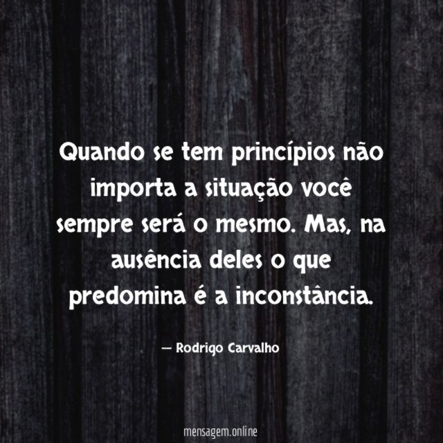 Quando se tem princípios não importa a situação