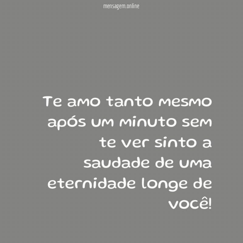 Te amo tanto mesmo após um minuto sem