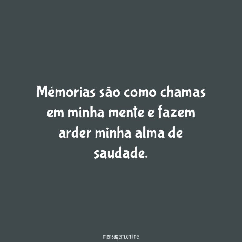 Mémorias são como chamas em minha mente