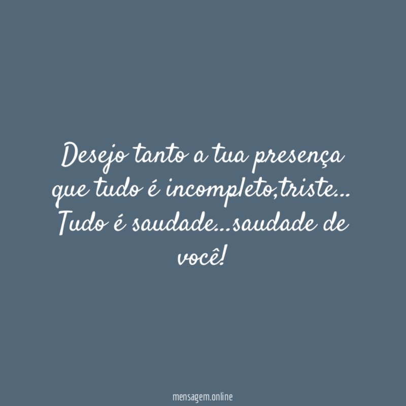 Desejo tanto a tua presença que tudo é incompleto