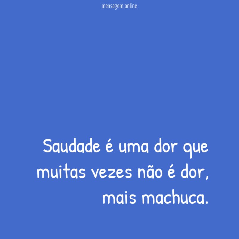 Saudade é uma dor que muitas vezes não é dor