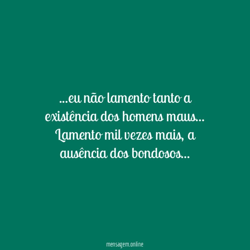 eu não lamento tanto a existência dos homens maus